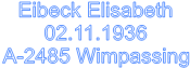 Eibeck Elisabeth
02.11.1936
A-2485 Wimpassing



